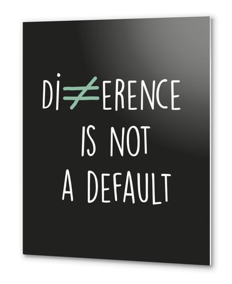 Difference is not a default Metal prints by Alex Xela