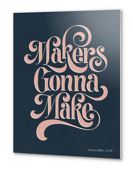  Makers Gonna Make no.1 Metal prints by noviajonatan