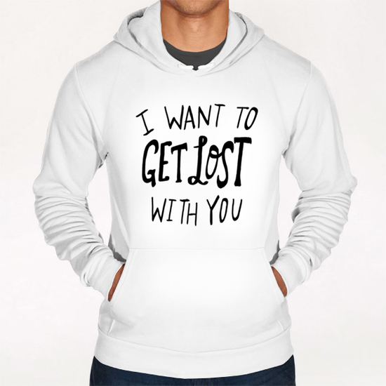 I Want To Get Lost With You Hoodie by Leah Flores